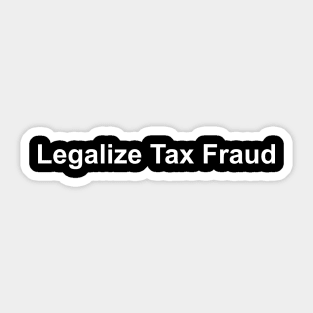 Legalize Tax Fraud Sticker